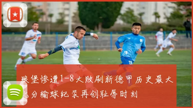 狼堡惨遭1-8大败刷新德甲历史最大比分输球纪录再创耻辱时刻