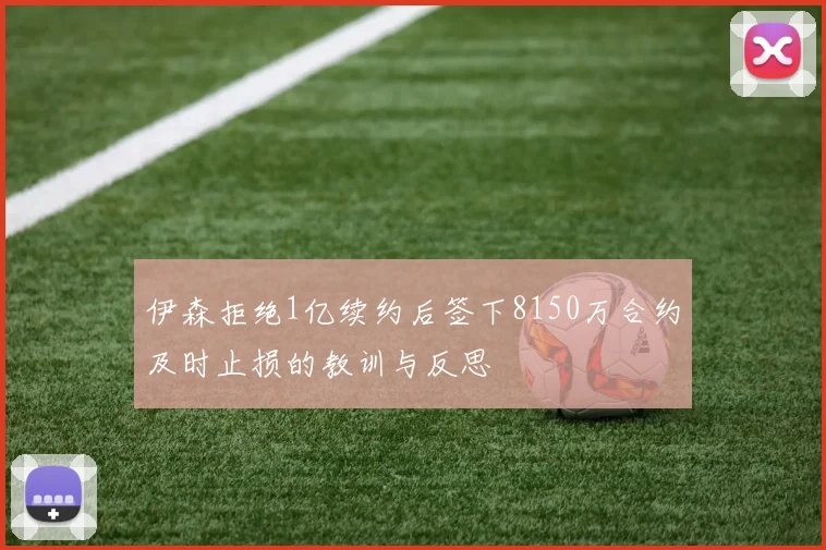 伊森拒绝1亿续约后签下8150万合约及时止损的教训与反思