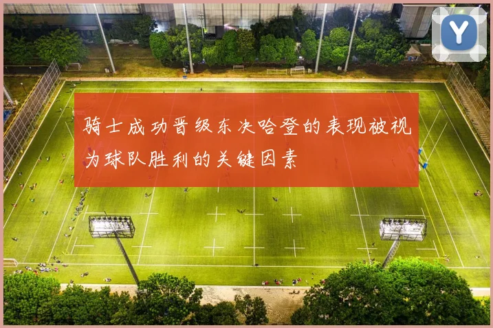 骑士成功晋级东决哈登的表现被视为球队胜利的关键因素