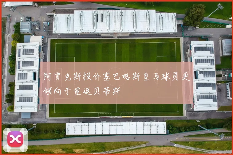阿贾克斯报价塞巴略斯皇马球员更倾向于重返贝蒂斯